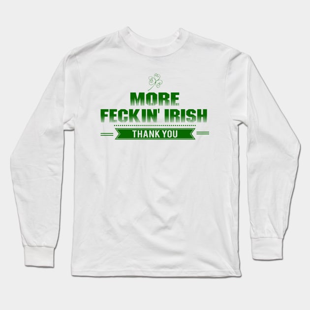 More Feckin' Irish Thank You Long Sleeve T-Shirt by Sunil Belidon